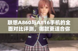 联想A860与A816手机的全面对比评测，哪款更适合你？