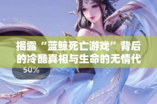 揭露“蓝鲸死亡游戏”背后的冷酷真相与生命的无情代价