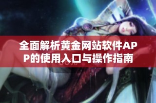 全面解析黄金网站软件APP的使用入口与操作指南