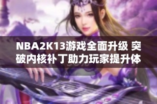 NBA2K13游戏全面升级 突破内核补丁助力玩家提升体验