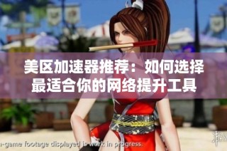 美区加速器推荐：如何选择最适合你的网络提升工具