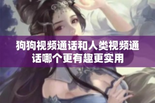 狗狗视频通话和人类视频通话哪个更有趣更实用