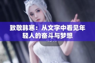 致敬韩寒：从文字中看见年轻人的奋斗与梦想