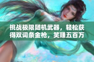 挑战极限随机武器，轻松获得双词条金枪，笑赚五百万！