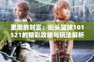 里奥的财富：街头篮球101521的精彩攻略与玩法解析
