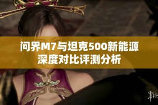问界M7与坦克500新能源深度对比评测分析