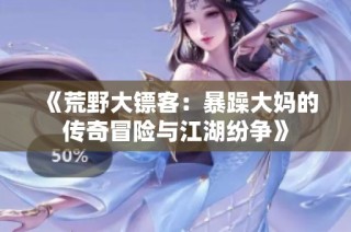 《荒野大镖客：暴躁大妈的传奇冒险与江湖纷争》