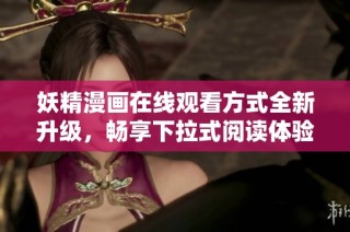 妖精漫画在线观看方式全新升级，畅享下拉式阅读体验