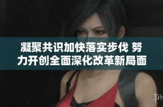 凝聚共识加快落实步伐 努力开创全面深化改革新局面
