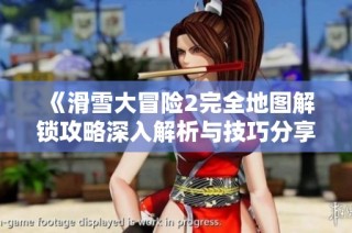 《滑雪大冒险2完全地图解锁攻略深入解析与技巧分享》