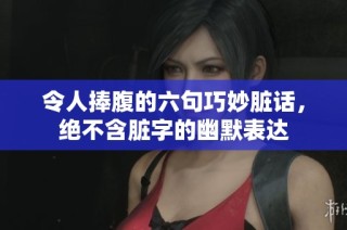 令人捧腹的六句巧妙脏话，绝不含脏字的幽默表达