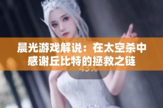 晨光游戏解说：在太空杀中感谢丘比特的拯救之链