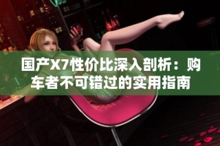 国产X7性价比深入剖析：购车者不可错过的实用指南