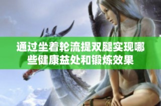 通过坐着轮流提双腿实现哪些健康益处和锻炼效果
