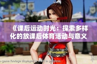 《课后运动时光：探索多样化的放课后体育活动与意义》