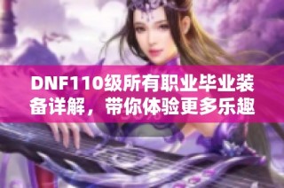 DNF110级所有职业毕业装备详解，带你体验更多乐趣与耐玩性