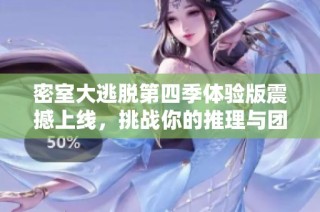 密室大逃脱第四季体验版震撼上线，挑战你的推理与团队协作能力
