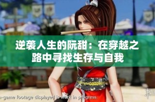 逆袭人生的阮甜：在穿越之路中寻找生存与自我