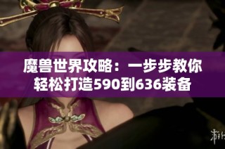 魔兽世界攻略：一步步教你轻松打造590到636装备