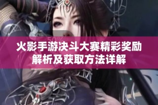 火影手游决斗大赛精彩奖励解析及获取方法详解