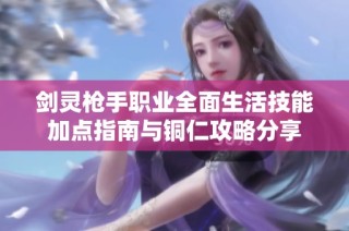 剑灵枪手职业全面生活技能加点指南与铜仁攻略分享