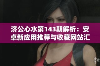 济公心水第143期解析：安卓新应用推荐与收藏网站汇总