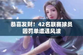 恭喜发财！42名联赛球员因罚单遭遇风波