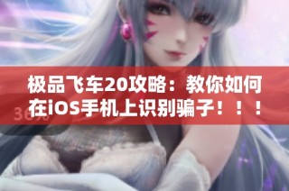 极品飞车20攻略：教你如何在iOS手机上识别骗子！！！