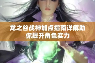 龙之谷战神加点指南详解助你提升角色实力