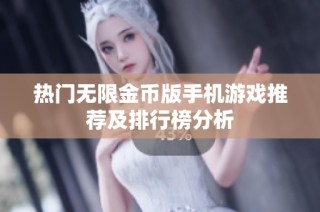 热门无限金币版手机游戏推荐及排行榜分析