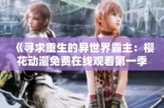 《寻求重生的异世界霸主：樱花动漫免费在线观看第一季精彩内容解析》