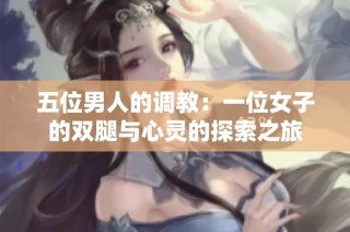 五位男人的调教：一位女子的双腿与心灵的探索之旅