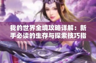 我的世界全境攻略详解：新手必读的生存与探索技巧指南