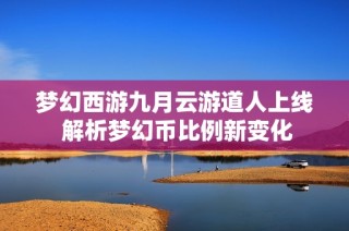 梦幻西游九月云游道人上线 解析梦幻币比例新变化