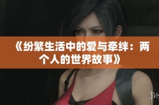 《纷繁生活中的爱与牵绊：两个人的世界故事》