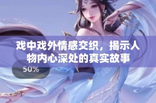 戏中戏外情感交织，揭示人物内心深处的真实故事