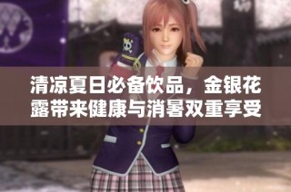 清凉夏日必备饮品，金银花露带来健康与消暑双重享受