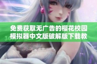 免费获取无广告的樱花校园模拟器中文版破解版下载教程与攻略