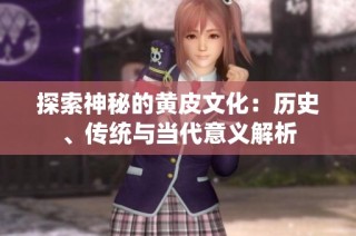 探索神秘的黄皮文化：历史、传统与当代意义解析