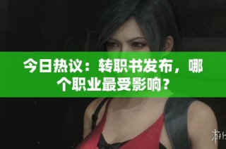 今日热议：转职书发布，哪个职业最受影响？
