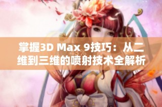 掌握3D Max 9技巧：从二维到三维的喷射技术全解析