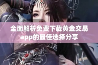 全面解析免费下载黄金交易app的最佳选择分享