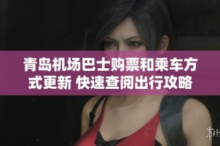青岛机场巴士购票和乘车方式更新 快速查阅出行攻略
