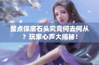 整点保底石头究竟何去何从？玩家心声大揭秘！