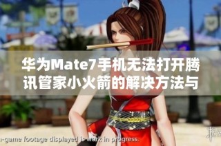 华为Mate7手机无法打开腾讯管家小火箭的解决方法与下载指导