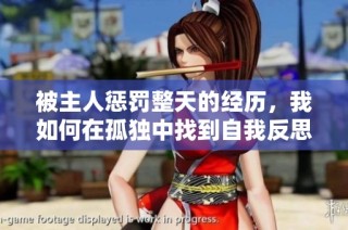 被主人惩罚整天的经历，我如何在孤独中找到自我反思的契机