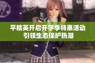 平精英开启开学季特惠活动 引领生态保护热潮