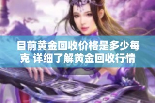 目前黄金回收价格是多少每克 详细了解黄金回收行情