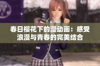 春日樱花下的漫动画：感受浪漫与青春的完美结合