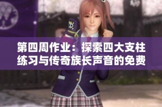 第四周作业：探索四大支柱练习与传奇族长声音的免费在线聆听体验